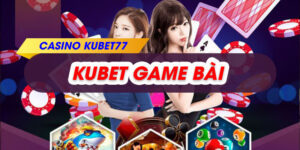 Kubet Game Bài - Cổng Game Trực Tuyến Đẳng Cấp Nhất Hiện Nay