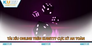 Trải Nghiệm Tài Xỉu Online Trên Kubet77 Cực Kỳ An Toàn